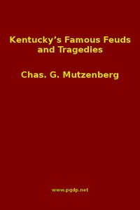 Cover of Kentucky's Famous Feuds and Tragedies Authentic History of the World Renowned Vendettas of the Dark and Bloody Ground — Context and Discussion